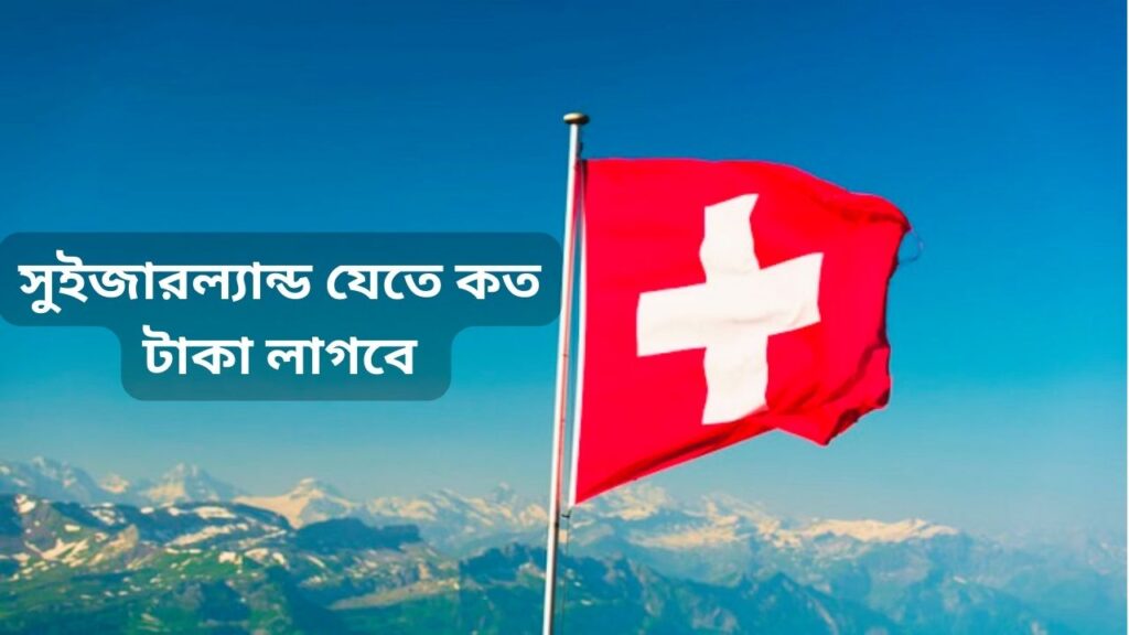 সুইজারল্যান্ড যেতে কত টাকা লাগবে ও কত সময় লাগে